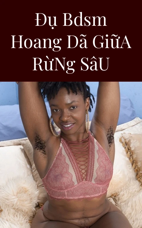 Đụ BDSM Hoang Dã Giữa Rừng Sâu