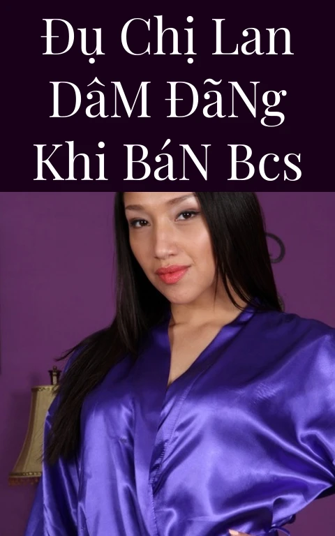 Đụ Chị Lan Dâm Đãng Khi Bán BCS