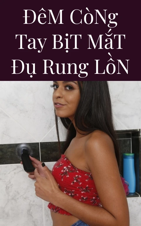 Đêm Còng Tay Bịt Mắt Đụ Rung Lồn