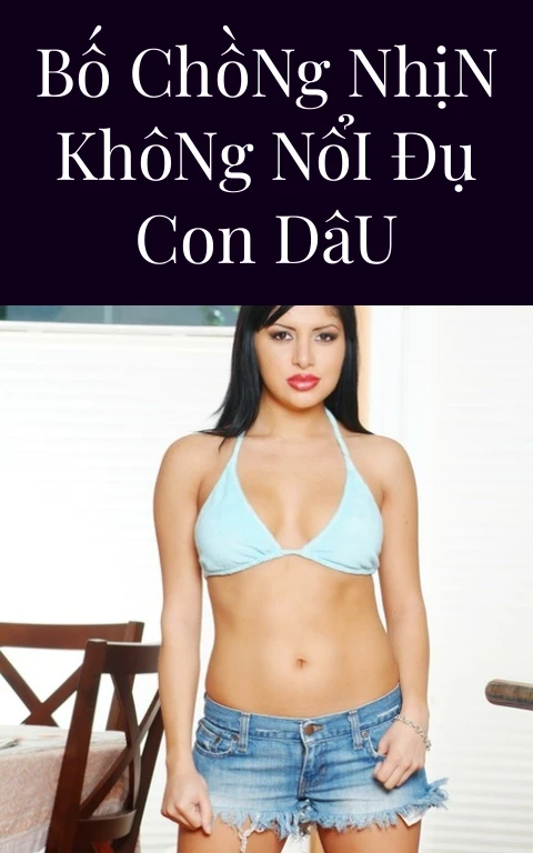 Bố Chồng Nhịn Không Nổi Đụ Con Dâu