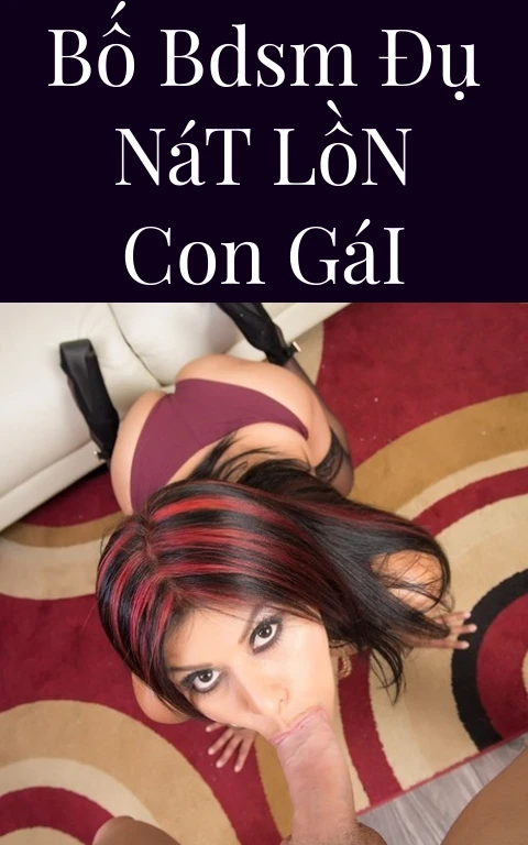 Bố BDSM Đụ Nát Lồn Con Gái