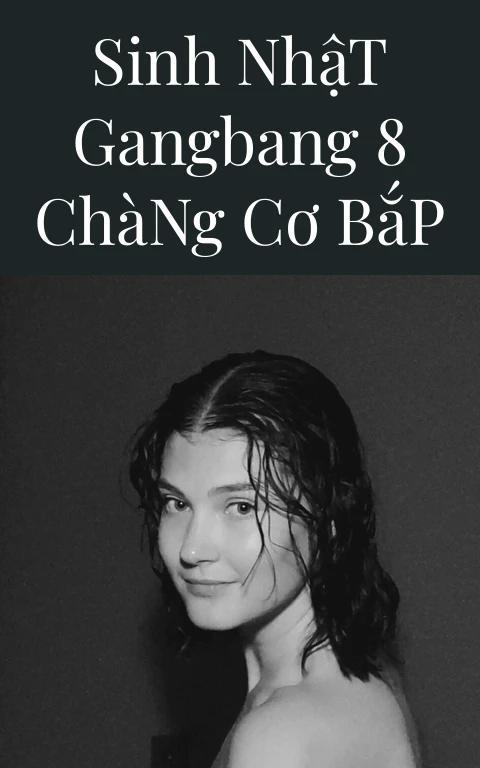 Sinh Nhật Gangbang 8 Chàng Cơ Bắp