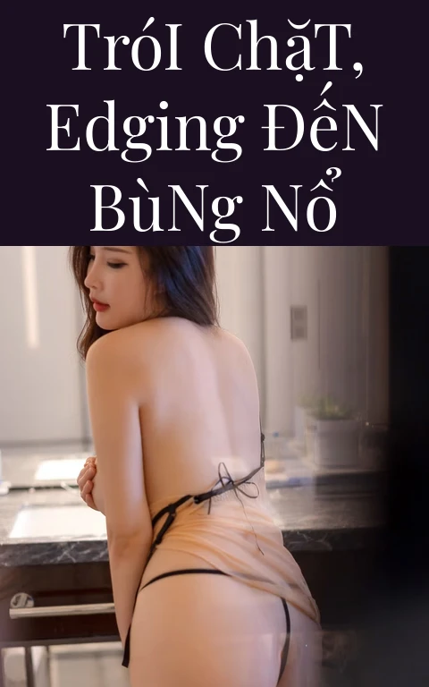 Trói Chặt, Edging Đến Bùng Nổ
