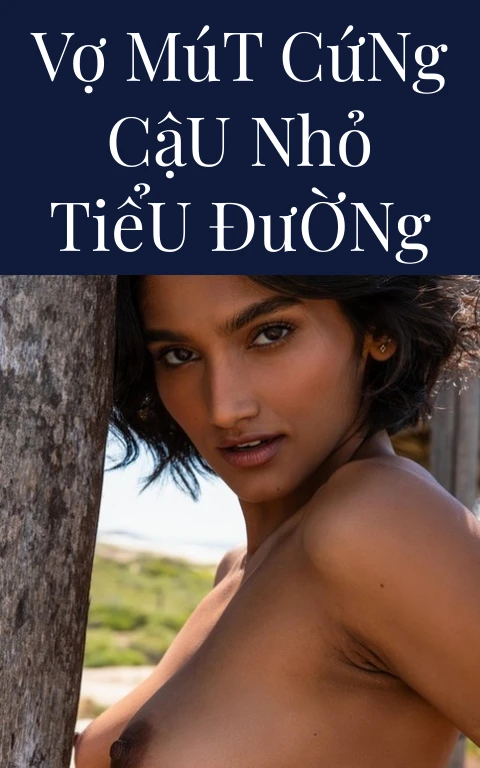 Vợ Mút Cứng Cậu Nhỏ Tiểu Đường