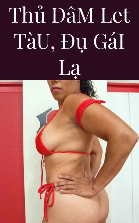 Thủ Dâm Let Tàu, Đụ Gái Lạ
