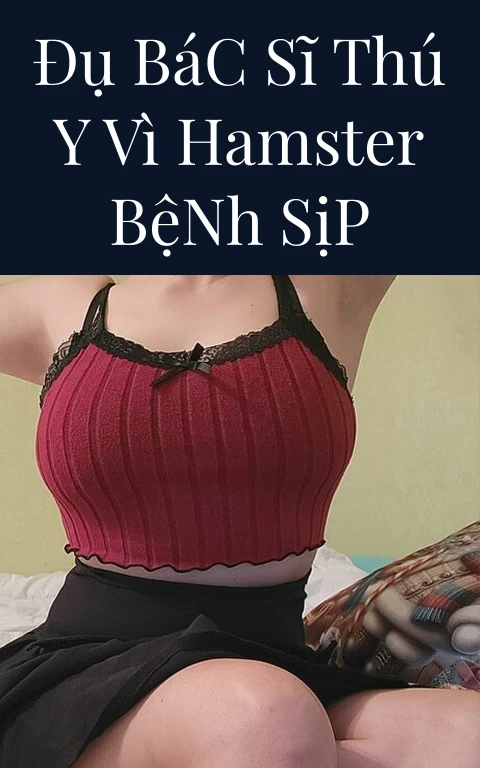 Đụ Bác Sĩ Thú Y Vì Hamster Bệnh Sịp