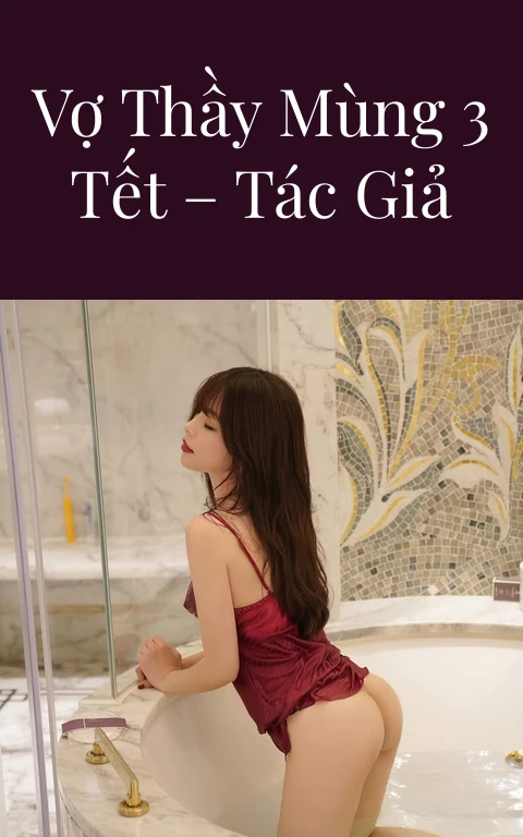 Lén lút cùng vợ thầy mùng 3 tết – Tác giả thichcogiao