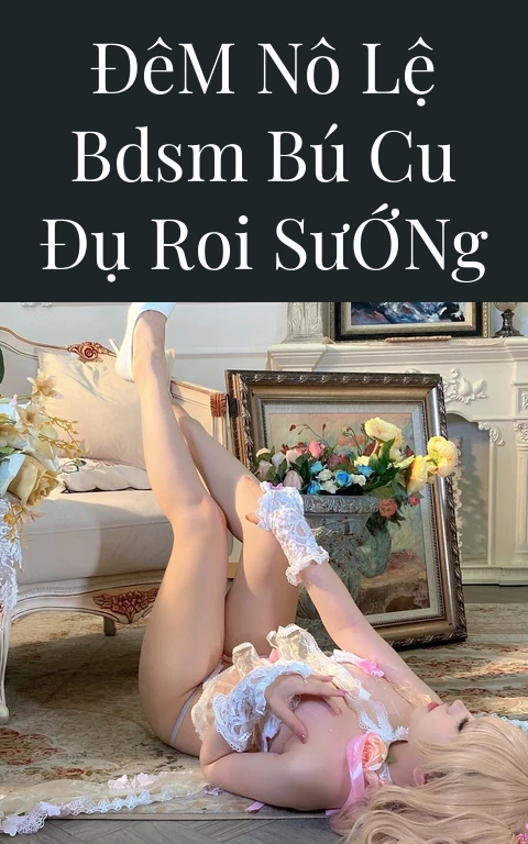 Đêm Nô Lệ BDSM Bú Cu Đụ Roi Sướng