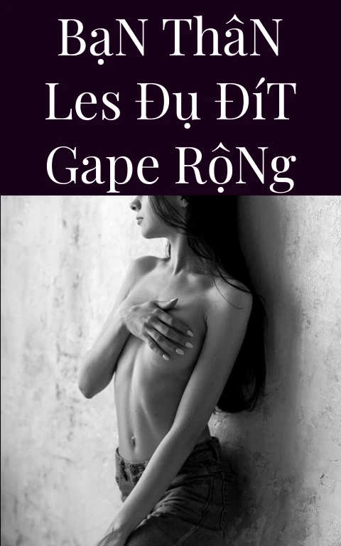 Bạn Thân Les Đụ Đít Gape Rộng