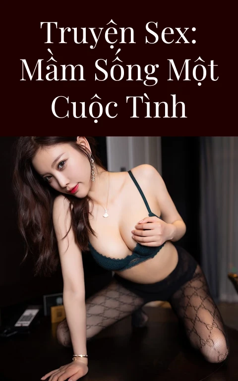 Truyện Sex: Mầm sống một cuộc tình