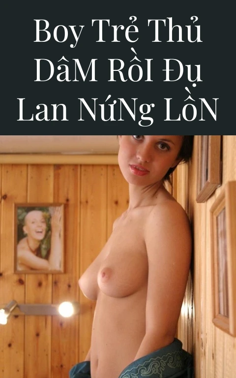 Boy Trẻ Thủ Dâm Rồi Đụ Lan Nứng Lồn