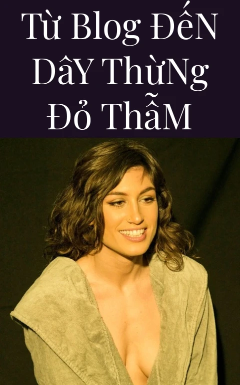 Từ Blog Đến Dây Thừng Đỏ Thẫm