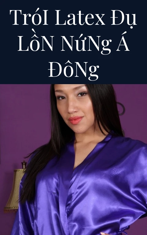 Trói Latex Đụ Lồn Nứng Á Đông