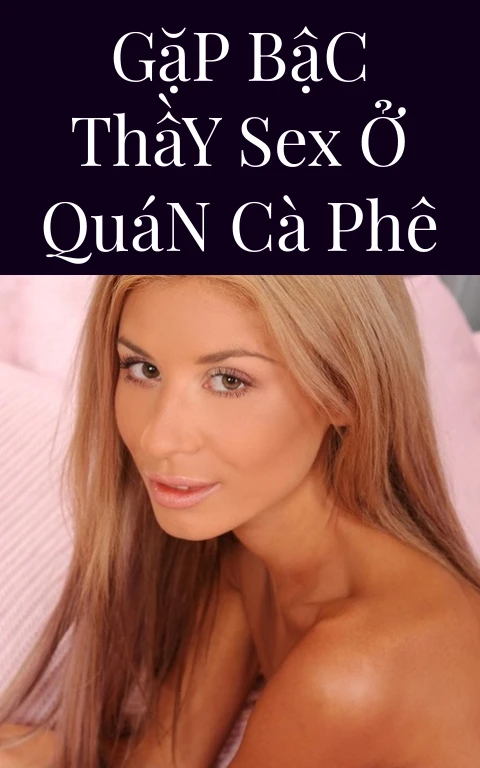 Gặp Bậc Thầy Sex Ở Quán Cà Phê